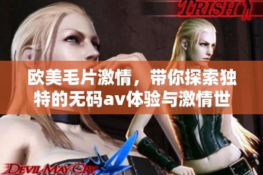 欧美**激情，带你探索独特的****体验与激情世界