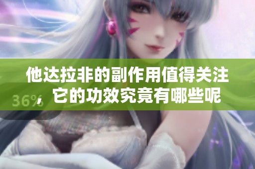 他达拉非的副作用值得关注，它的功效究竟有哪些呢