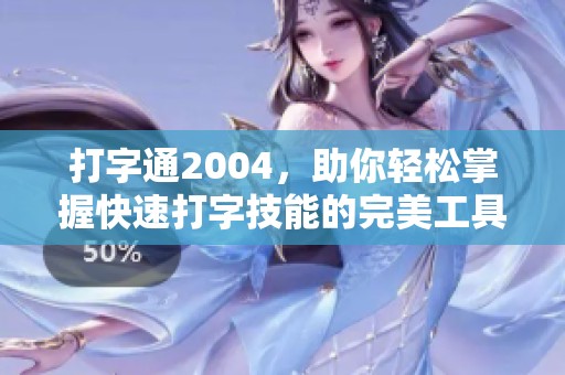 打字通2004，助你轻松掌握快速打字技能的完美工具