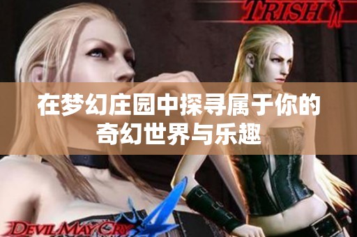 在梦幻庄园中探寻属于你的奇幻世界与乐趣