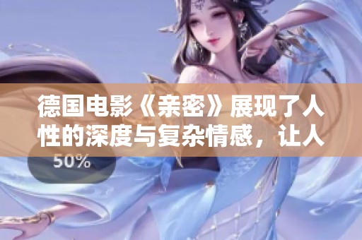 德国电影《亲密》展现了人性的深度与复杂情感，让人深思。