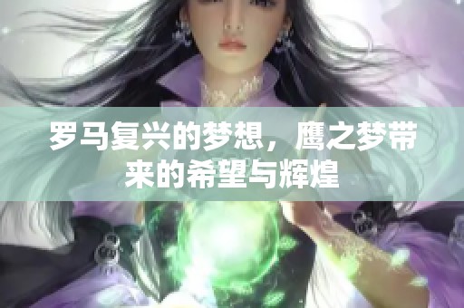 罗马复兴的梦想，鹰之梦带来的希望与辉煌