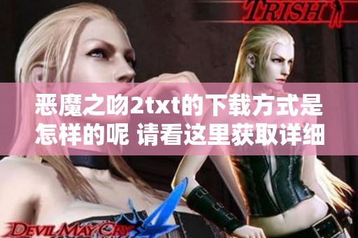 恶魔之吻2txt的下载方式是怎样的呢 请看这里获取详细内容
