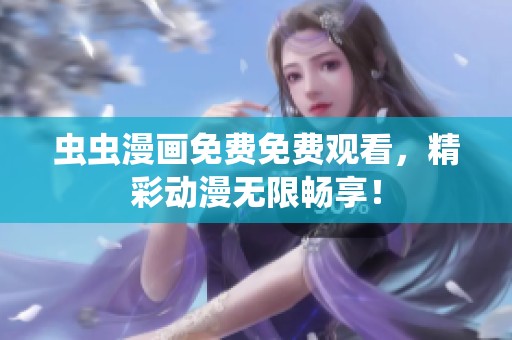 虫虫漫画免费免费观看，精彩动漫无限畅享！
