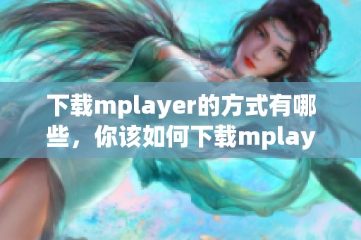 下载mplayer的方式有哪些，你该如何下载mplayer呢