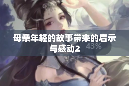 母亲年轻的故事带来的启示与感动2