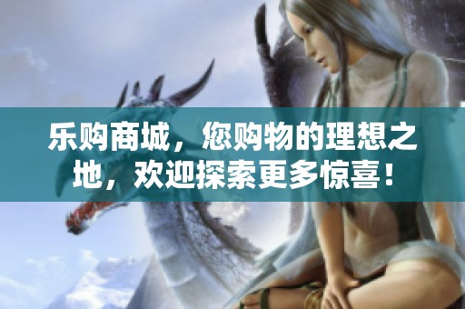 乐购商城，您购物的理想之地，欢迎探索更多惊喜！
