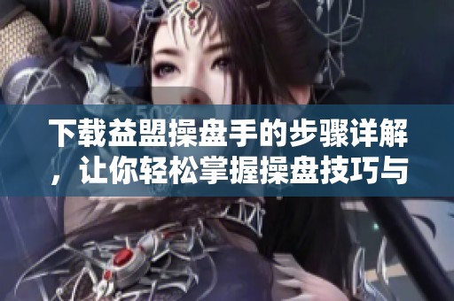 下载益盟操盘手的步骤详解，让你轻松掌握操盘技巧与工具