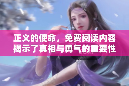 正义的使命，免费阅读内容揭示了真相与勇气的重要性