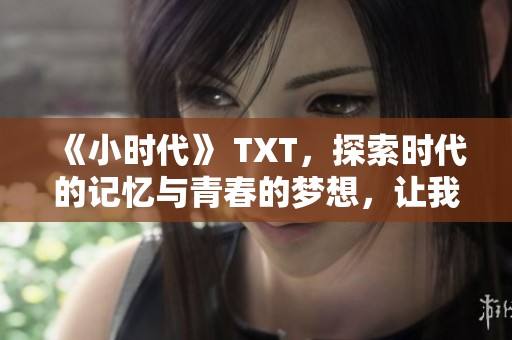 《小时代》 TXT，探索时代的记忆与青春的梦想，让我们一起铭记年华与成长