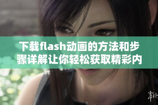 下载flash动画的方法和步骤详解让你轻松获取精彩内容