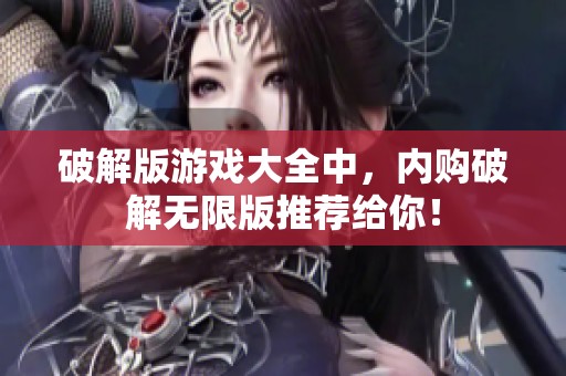 破解版游戏大全中，内购破解无限版推荐给你！