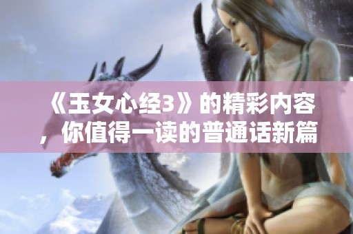 《玉女心经3》的精彩内容，你值得一读的普通话新篇章