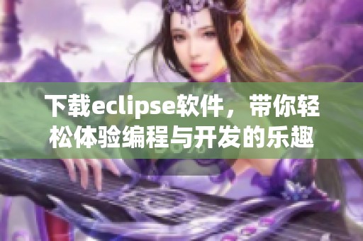下载eclipse软件，带你轻松体验编程与开发的乐趣