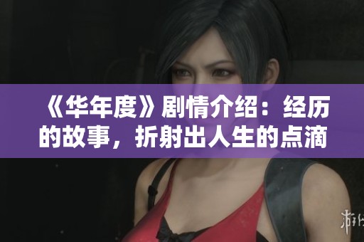 《华年度》剧情介绍：经历的故事，折射出人生的点滴与成长