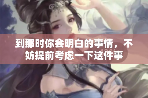到那时你会明白的事情，不妨提前考虑一下这件事