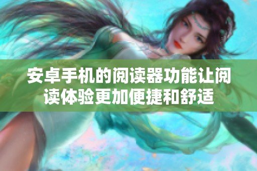 安卓手机的阅读器功能让阅读体验更加便捷和舒适