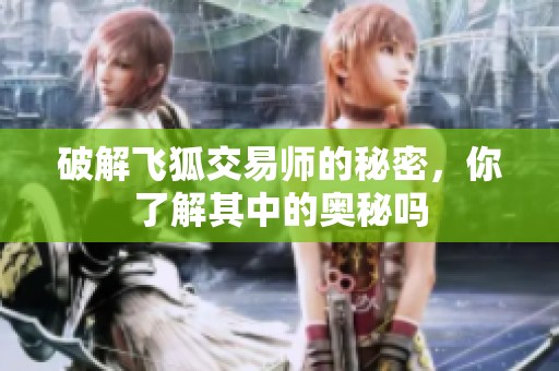 破解飞狐交易师的秘密，你了解其中的奥秘吗