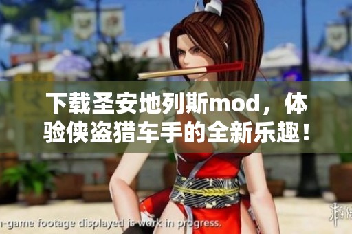 下载圣安地列斯mod，体验侠盗猎车手的全新乐趣！