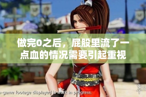 做完0之后，屁股里流了一点血的情况需要引起重视
