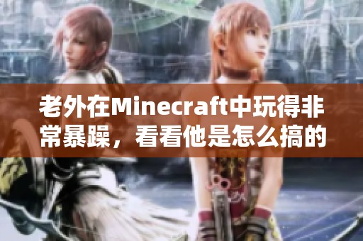 老外在Minecraft中玩得非常暴躁，看看他是怎么搞的吧