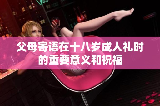 父母寄语在十八岁**礼时的重要意义和祝福