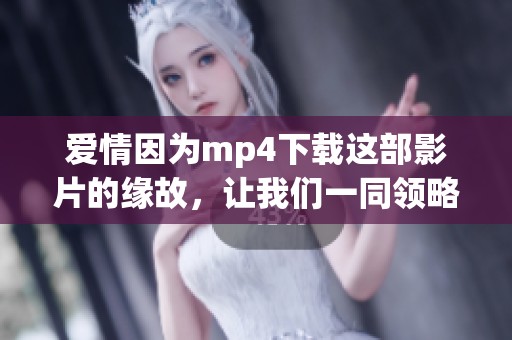 爱情因为mp4下载这部影片的缘故，让我们一同领略其中的精彩内容