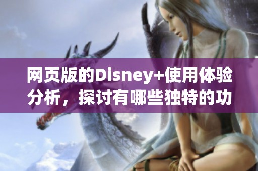 网页版的Disney+使用体验分析，探讨有哪些独特的功能和亮点