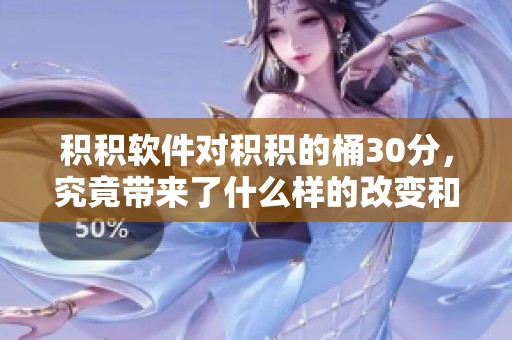 积积软件对积积的桶30分，究竟带来了什么样的改变和影响呢