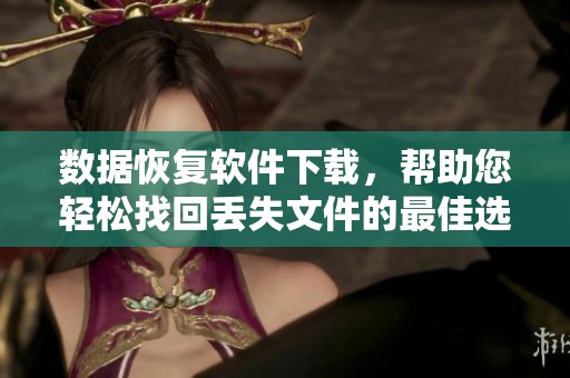 数据恢复软件下载，帮助您轻松找回丢失文件的最佳选择
