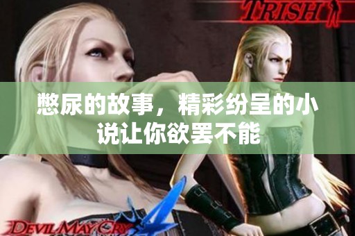 憋尿的故事，精彩纷呈的小说让你欲罢不能