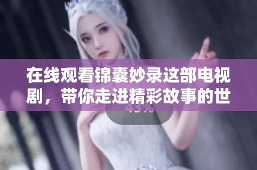 在线观看锦囊妙录这部电视剧，带你走进精彩故事的世界