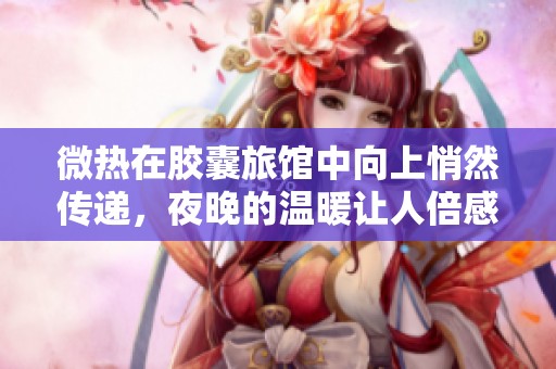 微热在胶囊旅馆中向上悄然传递，夜晚的温暖让人倍感安心