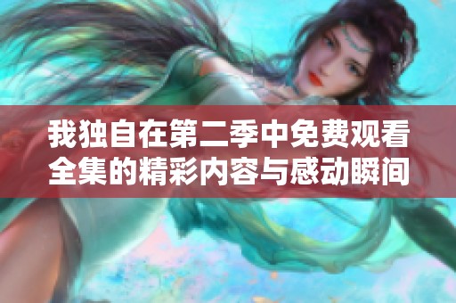 我独自在第二季中免费观看全集的精彩内容与感动瞬间分享