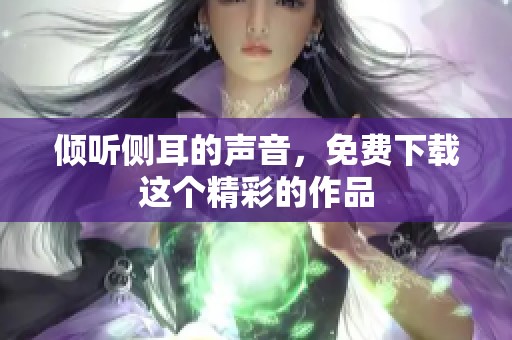 倾听侧耳的声音，免费下载这个精彩的作品