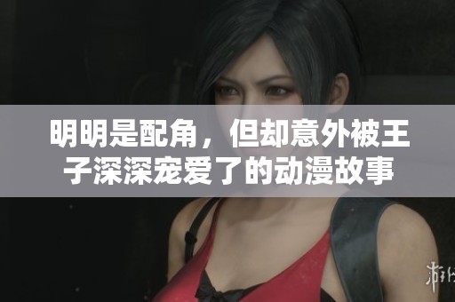 明明是配角，但却意外被王子深深宠爱了的动漫故事