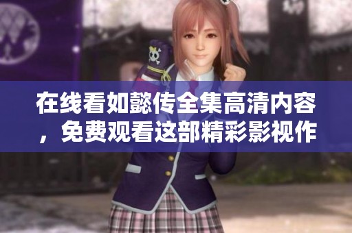在线看如懿传全集高清内容，免费观看这部精彩影视作品
