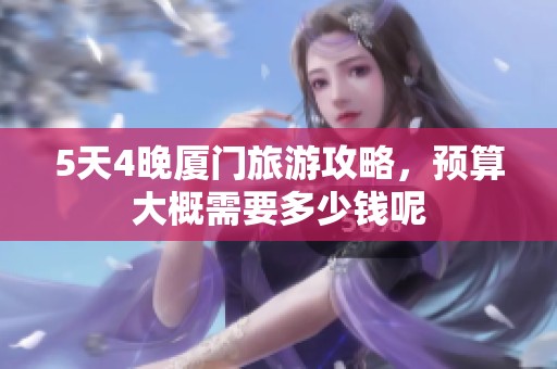 5天4晚厦门旅游攻略，预算大概需要多少钱呢