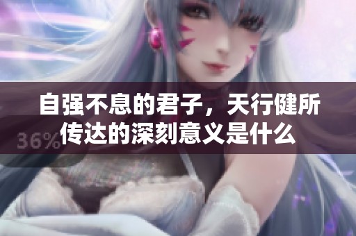 自强不息的君子，天行健所传达的深刻意义是什么