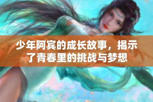 少年阿宾的成长故事，揭示了青春里的挑战与梦想
