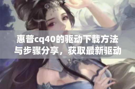 惠普cq40的驱动下载方法与步骤分享，获取最新驱动不再难