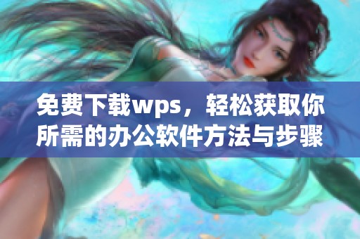 免费下载wps，轻松获取你所需的办公软件方法与步骤