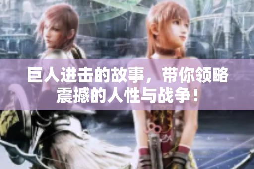 巨人进击的故事，带你领略震撼的人性与战争！