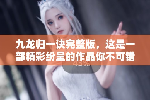 九龙归一诀完整版，这是一部精彩纷呈的作品你不可错过