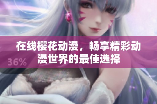 在线樱花动漫，畅享精彩动漫世界的最佳选择