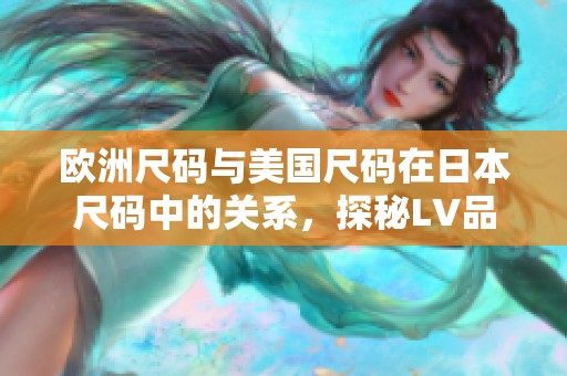 欧洲尺码与美国尺码在日本尺码中的关系，探秘LV品牌背后的尺码秘密