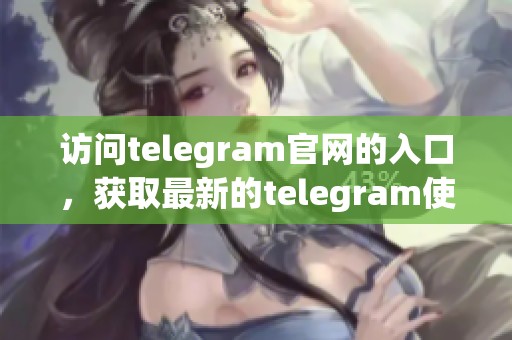 访问telegram官网的入口，获取最新的telegram使用指南与资源