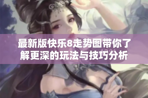 最新版快乐8走势图带你了解更深的玩法与技巧分析