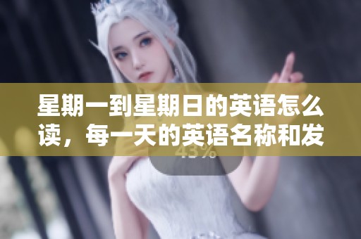 星期一到星期日的英语怎么读，每一天的英语名称和发音详解