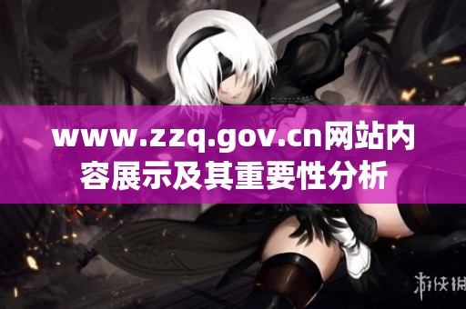 www.zzq.gov.cn网站内容展示及其重要性分析